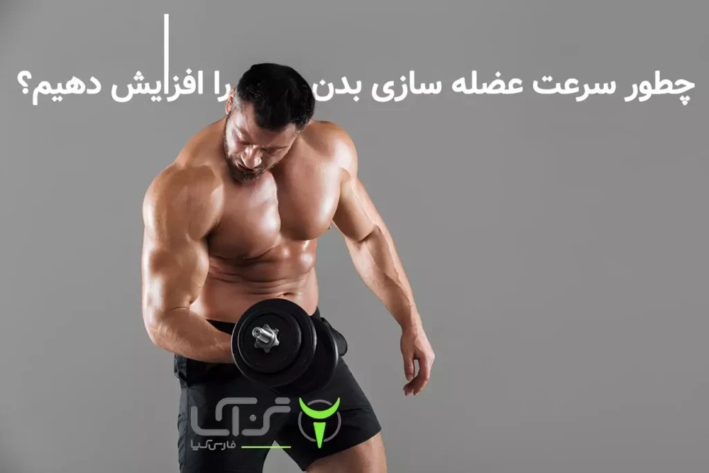 چطور سرعت عضله سازی بدن را افزایش دهیم؟